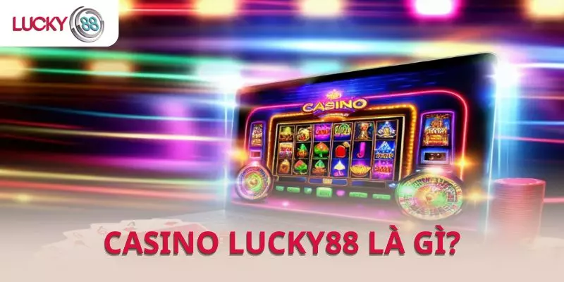 Casino LUCKY88 là gì?