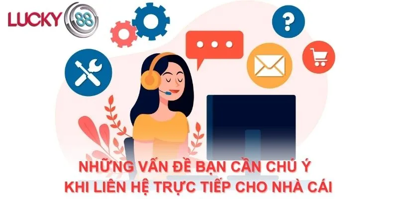 Những vấn đề bạn cần chú ý khi liên hệ trực tiếp cho nhà cái