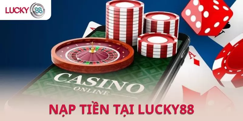 Nạp tiền tại Lucky88 nhanh chóng, đơn giản mà lại an toàn