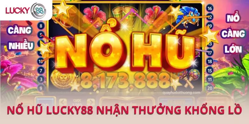 Nổ hũ Lucky88 ẩn chứa cơ hội nhận thưởng khổng lồ