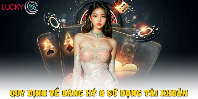 Quy định về đăng ký & sử dụng tài khoản LUCKY88