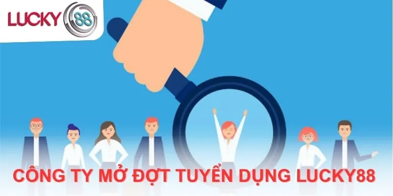 Công ty mở đợt tuyển dụng Lucky88 lớn cuối năm 2025