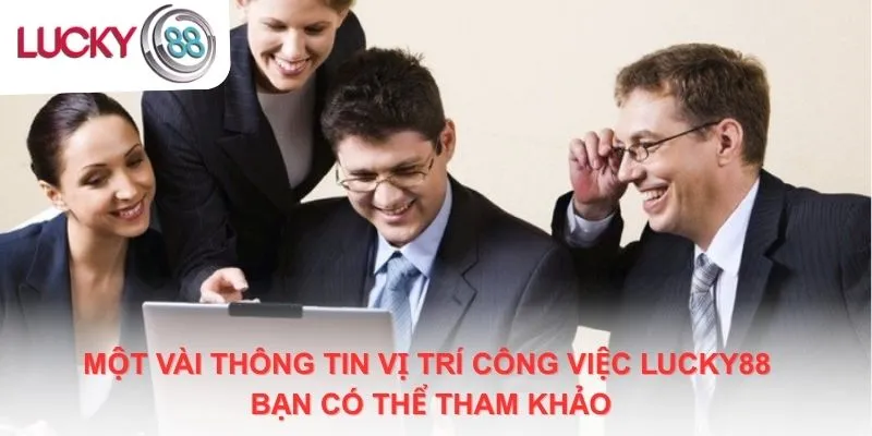 Một vài thông tin vị trí công việc tại Lucky88 bạn có thể tham khảo